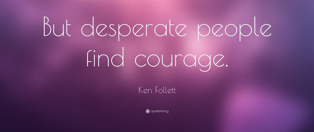 4325326 Ken Follett Quote But desperate people find courage